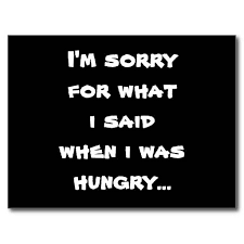 I Am Sorry For What I Said When I Was Hungry I M Sorry For What I Said When I Was Hungry Sayings Hungry Quotes Sorry Quotes