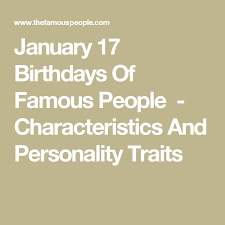 January 17 Birthdays Of Famous People Characteristics And Personality Traits Famous People Personality Traits List Of Famous People