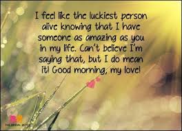 Good Morning Love Sms The Luckiest Person Alive Good Morning Love Morning Quotes For Him Good Morning Love Sms