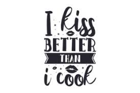 Better than any of us. I Kiss Better Than I Cook Svg Plotterdatei Von Creative Fabrica Crafts Creative Fabrica