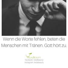 Wenn Die Worte Fehlen Beten Die Menschen Mit Tranen Gott Hort Zu Christliche Zitate Christliche Weisheiten Bibelvers Zitate