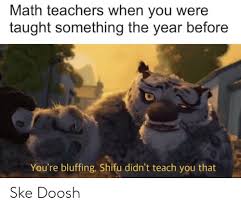 Welcome to my new blogging blog. Math Teachers When You Were Taught Something The Year Before You Re Bluffing Shifu Didn T Teach You That Ske Doosh Math Meme On Me Me