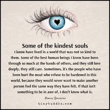 Some Of The Kindest Souls I Know Tiny Buddha Soul Quotes Wisdom Quotes Life Quotes