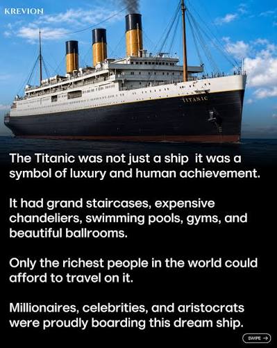 Titanic was more than a ship — it became one of history's most remembered  tragedies. Built with confidence and seen as a symbol of luxury and  engineering, its sinking shocked the world