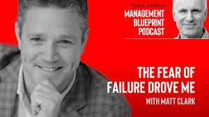 09: The Fear of Failure Drove Me with Matt Clark