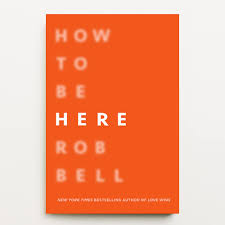 Official website for the work of rob bell. How To Be Here Rob Bell