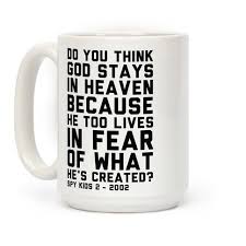 Spy kids 2 steve buscemi quote do you think god stays in heaven because he too lives in fear of what he s created is a catchphrase and copypasta used to show disgust or disappointment with others. Do You Think God Stays In Heaven Spy Kids Coffee Mugs Lookhuman Spy Kids Intense Quotes Spy Kids 2