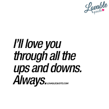 I Ll Love You Through All The Ups And Downs Always Love Quote Love Yourself Quotes Be Yourself Quotes Love Quotes