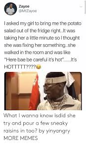 It took me three days to think of that meme three days! Zayoe I Asked My Girl To Bring Me The Potato Salad Out Of The Fridge Rightlt Was Taking Her A Little Minute So L Thought She Was Fixing Her Somethingshe Walked In