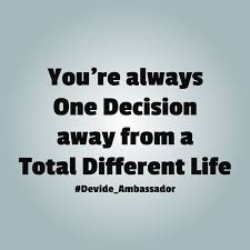 you re always one decision away from a total different life devide changed my life let it change change your life quotes quote posters inspirational quotes