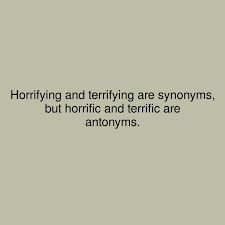 Horrifying And Terrifying Are Synonyms But Horrific And Terrific Are Antonyms Showerthoughts Synonym Thoughts Antonyms Synonym