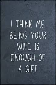 Father's day gifts for husband. Father S Day Gift From Wife Funny Personalized Notebook For Husband I Think Me Being Your Wife Is Enough Of A Gift Fathers Day Gifts Fathers Day Funny Fathers Day Gift Fathers