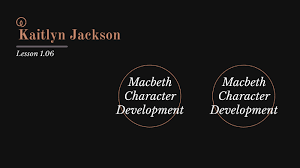 macbeth character development by kaitlyn jackson on prezi next