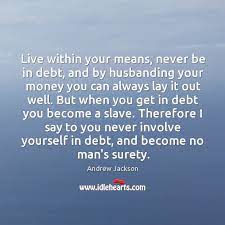 Live Within Your Means Never Be In Debt And By Husbanding Your Idlehearts