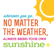 Friends can be sunshine in our life. Wherever You Go No Matter The Weather Always Bring Your Own Sunshine Quote Summer Inspirational Quotes Pictures Picture Quotes Wow Words