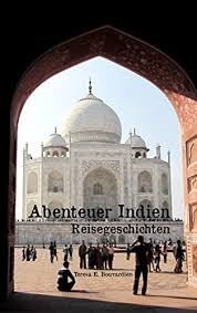 Indien ist das größte land in südasien und nach china das bevölkerungsmäßig zweitgrößte land der welt. Abenteuer Indien Reisegeschichten German Edition Ebook Bouvardien Teresa Emily Amazon In Kindle Store