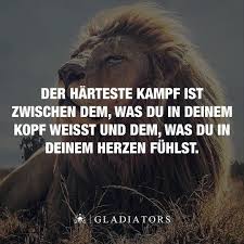 Der Harteste Kampf Ist Zwischen Dem Was Du In Deinem Kopf Weisst Und Dem Was Du In Deinem Herzen Fuhlst Motivat Spruche Zitate Leben Spruche Spruche Zitate