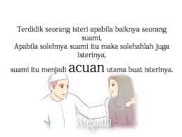 Jadi imam yang baik itu tugas utamanya untuk menyelamatkan istri dan keturunan serta keluarga dari api neraka, kata dul jaelani. Suami Yang Baik Akan Membentuk Istri Yang Baik Pula Musafir