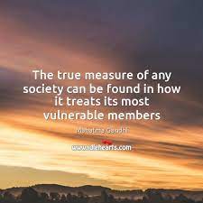 The True Measure Of Any Society Can Be Found In How It Treats Its Most Vulnerable Members Idlehearts
