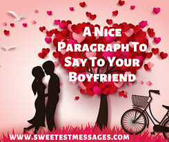 Or maybe you want to send a message after an argument to make up with him? 31 A Nice Paragraph To Say To Your Boyfriend Sweetest Messages