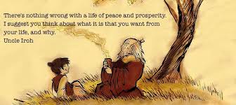 There S Nothing Wrong With A Life Of Peace And Prosperity Uncle Iroh Thelastairbender In 2020 Avatar Quotes Iroh Iroh Quotes