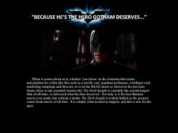 His father says because he is the hero gotham deserves but not the one it needs right now. 0863740 Rise Of The Dark Knight