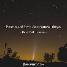 Patience And Fortitude Conquer All Things Ralph Waldo Emerson Http Michaelhyatt Com Shareable Images Emerson Quotes Patience Quotes Hope Quotes