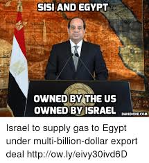 Www.x2u.club collected america isis memes pics from pinterest, facebook, twitter, and instagram, these memes curiosities. Sisi And Egypt Owned By The Us Owned By Israel Davidickecom Israel To Supply Gas To Egypt Under Multi Billion Dollar Export Deal Httpowlyeivy30ivd6d Meme On Me Me