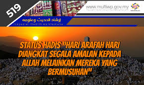 For more information and source,. Pejabat Mufti Wilayah Persekutuan Irsyad Al Hadith Siri Ke 519 Status Hadis Hari Arafah Hari Diangkat Segala Amalan Kepada Allah Melainkan Mereka Yang Bermusuhan