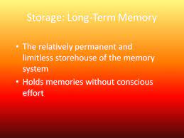 Storage Long Term Memory The Relatively Permanent And Limitless Storehouse Of The Memory System Holds Memories Without Conscious Effort Ppt Download
