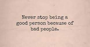Click Thru To Excellent Read Never Stop Being A Good Person Because Of Bad People Good Person Quotes Be A Better Person Bigger Person Quotes