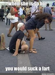 Find gifs with the latest and newest hashtags! Meme When She Is So Hot You Would Suck A Fart All Templates Meme Arsenal Com