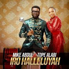 Iro Halleluyah Mike Abdul Ft Tope Alabi Music Video Download Gospel Music Gospel Music Worship Songs