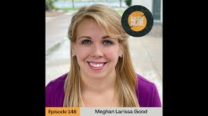 Ep. 148 Meghan Larissa Good