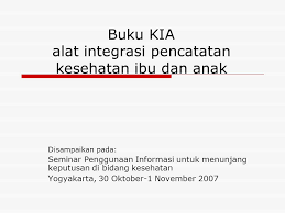 Q pada saat berkunjung ke posyandu, kelas ibu hamil, kelas ibu balita, ke pos paud dan bkb. Buku Kia Alat Integrasi Pencatatan Kesehatan Ibu Dan Anak Ppt Download