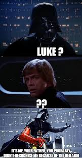 It S Me Your Father You Probably Don T Recognize Me Because Of The Red Arm Star Wars Humor Funny Star Wars Memes Star Wars Memes