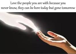 Good and evil deeds follow one even after death. Love The People You Are With Here Today Gone Tomorrow Blank Template Imgflip