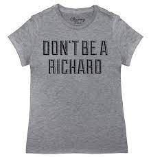 Heavy weight 100% cotton tshirt. Don T Be A Richard T Shirt Chummy Tees