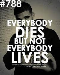 Drake Everybody Dies But Not Everybody Lives Fabulous Quotes Drake Quotes Lyric Quotes Best Quotes