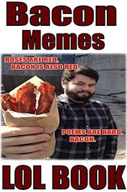 Bacon Memes Bacon Jokes Funny Bacon Memes Internet Meme Humor At Its Best Comedy Books By Lol Books