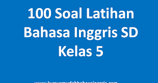100 Soal Latihan Bahasa Inggris Sd Kelas 5 Lengkap Dengan Kunci Jawaban Belajar Bahasa Inggris Online Gratis