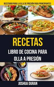 Recetas de cocina fáciles para principiantes desde cero. Recetas Libro De Cocina Para Olla A Presion Recetario Para La Olla De Presion Para Principiantes Spanish Edition Duran Joshua 9781986925204 Amazon Com Books