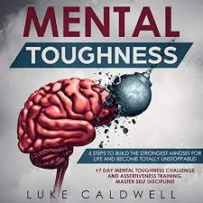 Mental Toughness: 6 Steps to Build the Strongest Mindset for Life and  Become Totally Unstoppable! +7 Day Mental Toughness Challenge and  Assertiveness Training. Master Self Discipline! by Luke Caldwell -  Audiobook - Audible.com