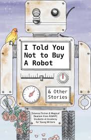 I Told You Not to Buy A Robot & Other Stories by 826nyc - Issuu