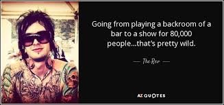 But they said it is not. The Rev Quote Going From Playing A Backroom Of A Bar To A