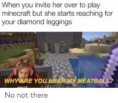 Diamonds are the repair items for the diamond tier and armor material, and thus can be used to repair the following items in an anvil or grindstone: When You Invite Her Over To Play Minecraft But She Starts Reaching For Your Diamond Leggings Whyare Younear My Meatball No Not There Minecraft Meme On Me Me