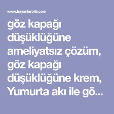 Goz Kapagi Dusuklugune Ameliyatsiz Cozum Goz Kapagi Dusuklugune Krem Yumurta Aki Ile Goz Kapagi Dusuklugu Tedavisi Yumurta Evde Hazirlabilen Ilaclar Gozler