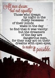 But the dreamers of the day are dangerous men, for they may act on their dreams with open eyes, to make them possible. t. Lawrence Of Arabia Quotes Dream Quotesgram