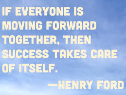 If Everyone Is Moving Forward Together Then Success Takes Care Of Itself Henry Ford Developingsuperleaders