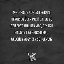 14 Jahrige Auf Instagram Bevor Du Uber Mich Urteilst Geh Erst Mal Den Weg Den Ich Bis Jetzt Gegangen Bin Welchen Weg Den Schulweg Visual Statements Quotes Funny Life Spruche Visual Statements